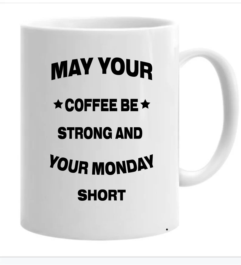 May your coffee be strong and your Monday short, Coffee Mug